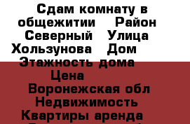 Сдам комнату в общежитии. › Район ­ Северный › Улица ­ Хользунова › Дом ­ 76 › Этажность дома ­ 9 › Цена ­ 8 000 - Воронежская обл. Недвижимость » Квартиры аренда   . Воронежская обл.